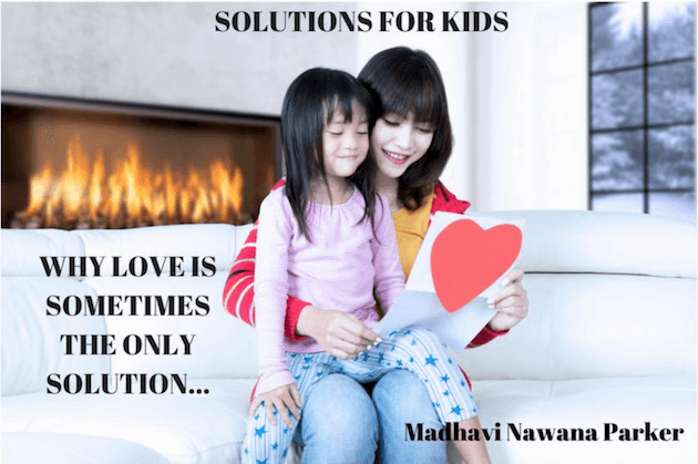 Why Sometimes Love is the Best Parenting Solution | Madhavi Nawana Parker