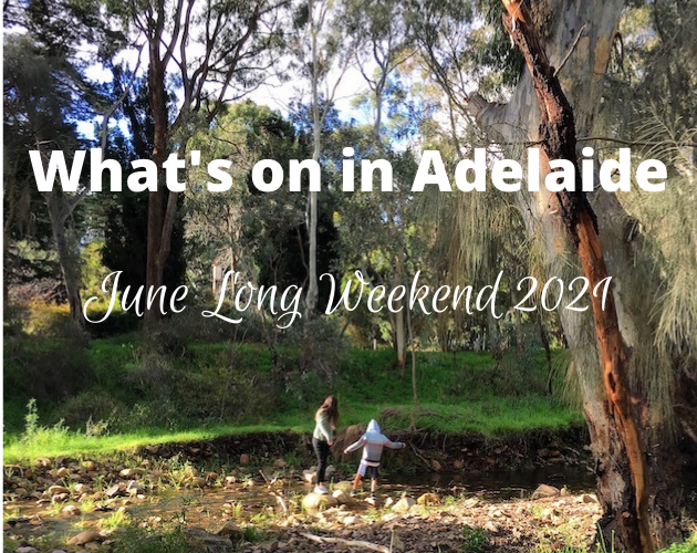 What's On in Adelaide June Long Weekend 2021 What's on for
